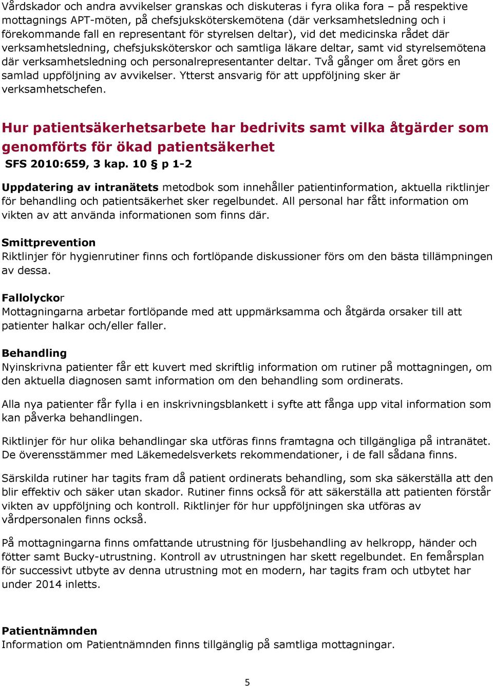 personalrepresentanter deltar. Två gånger om året görs en samlad uppföljning av avvikelser. Ytterst ansvarig för att uppföljning sker är verksamhetschefen.