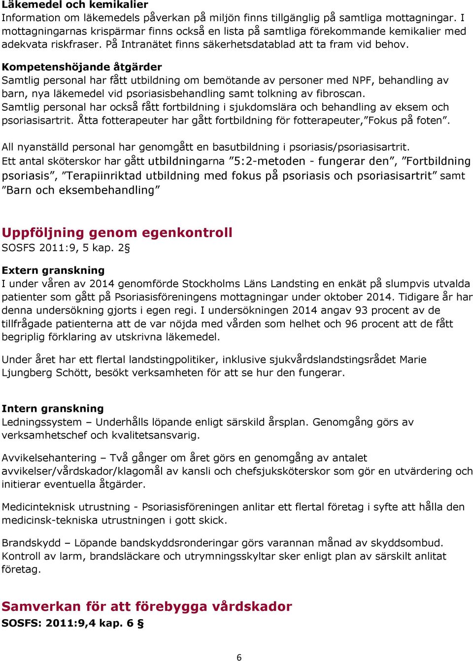 Kompetenshöjande åtgärder Samtlig personal har fått utbildning om bemötande av personer med NPF, behandling av barn, nya läkemedel vid psoriasisbehandling samt tolkning av fibroscan.