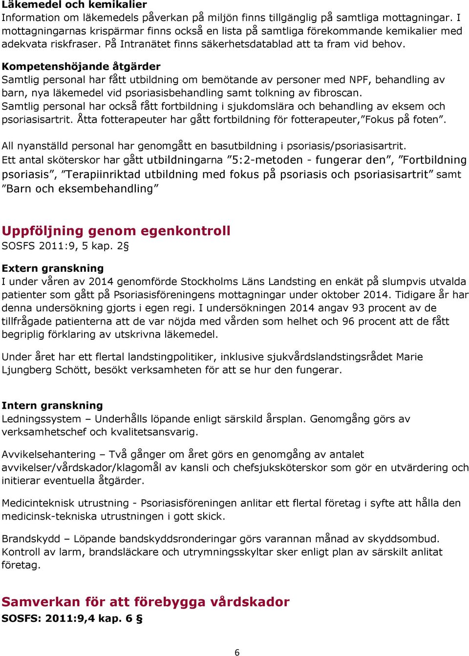 Kompetenshöjande åtgärder Samtlig personal har fått utbildning om bemötande av personer med NPF, behandling av barn, nya läkemedel vid psoriasisbehandling samt tolkning av fibroscan.