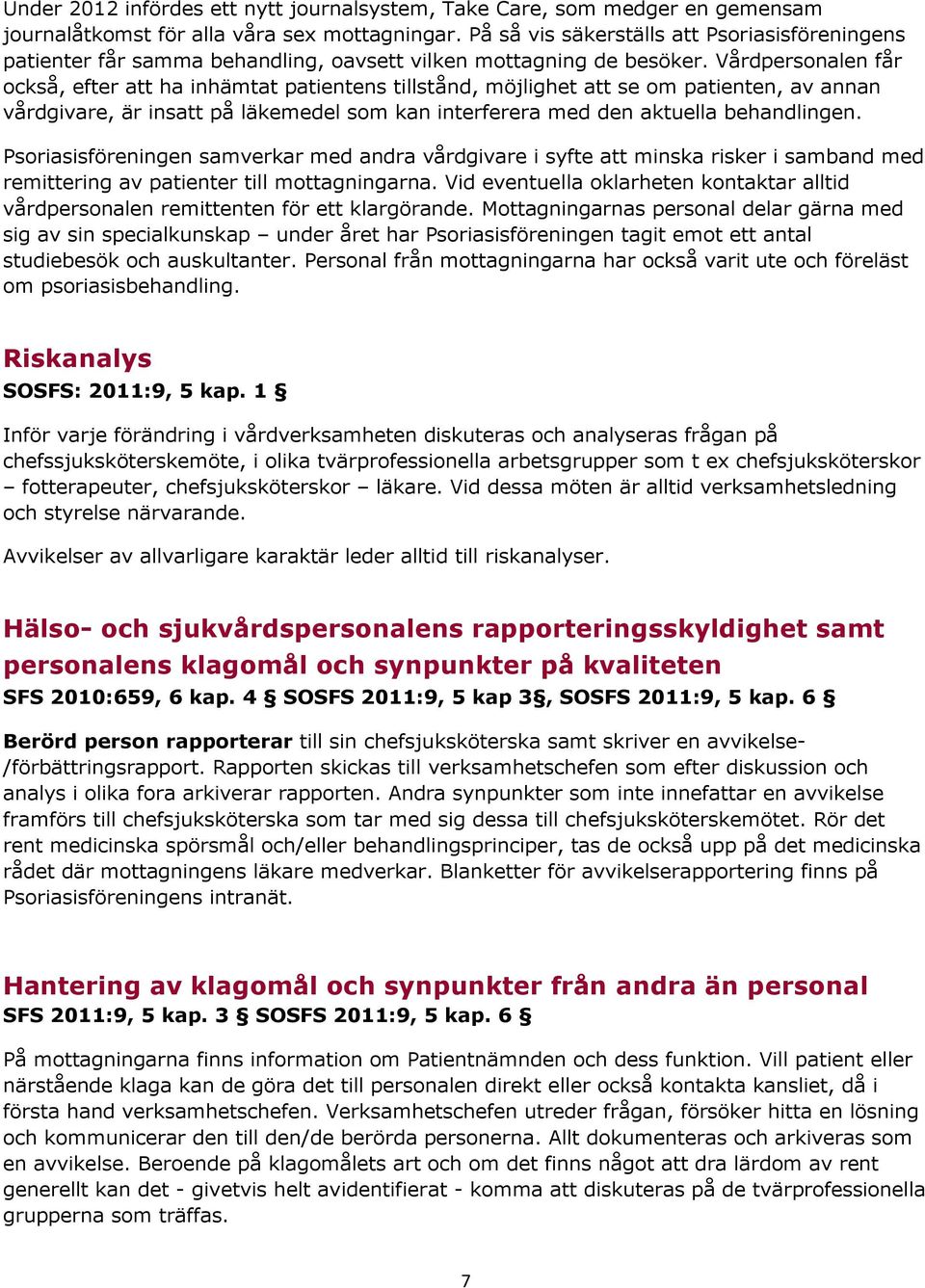 Vårdpersonalen får också, efter att ha inhämtat patientens tillstånd, möjlighet att se om patienten, av annan vårdgivare, är insatt på läkemedel som kan interferera med den aktuella behandlingen.