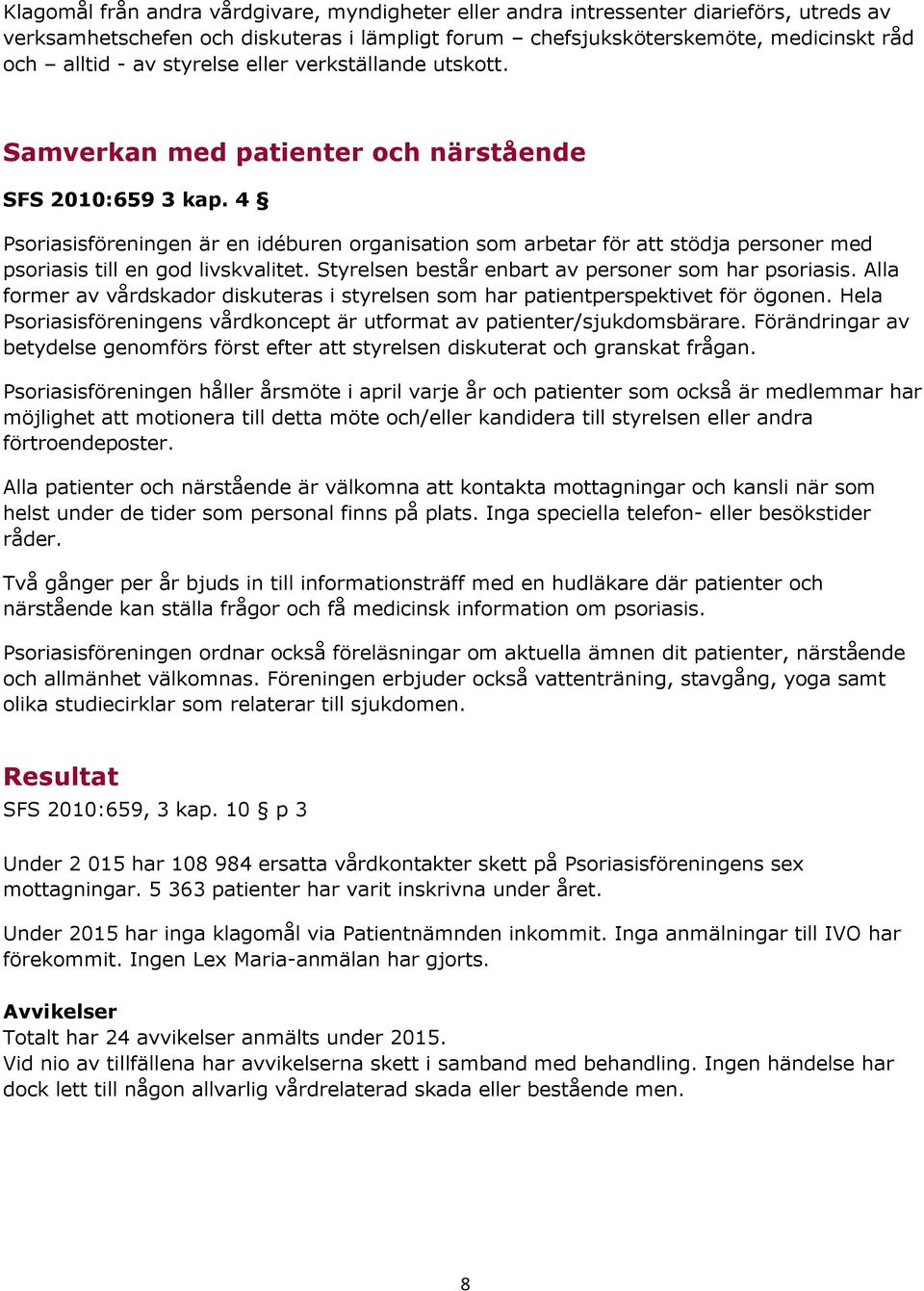 4 Psoriasisföreningen är en idéburen organisation som arbetar för att stödja personer med psoriasis till en god livskvalitet. Styrelsen består enbart av personer som har psoriasis.