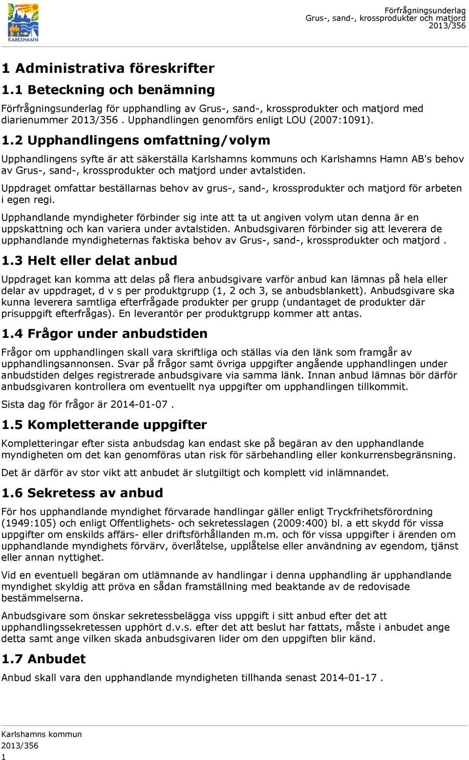 Upphandlande myndigheter förbinder sig inte att ta ut angiven volym utan denna är en uppskattning och kan variera under avtalstiden.