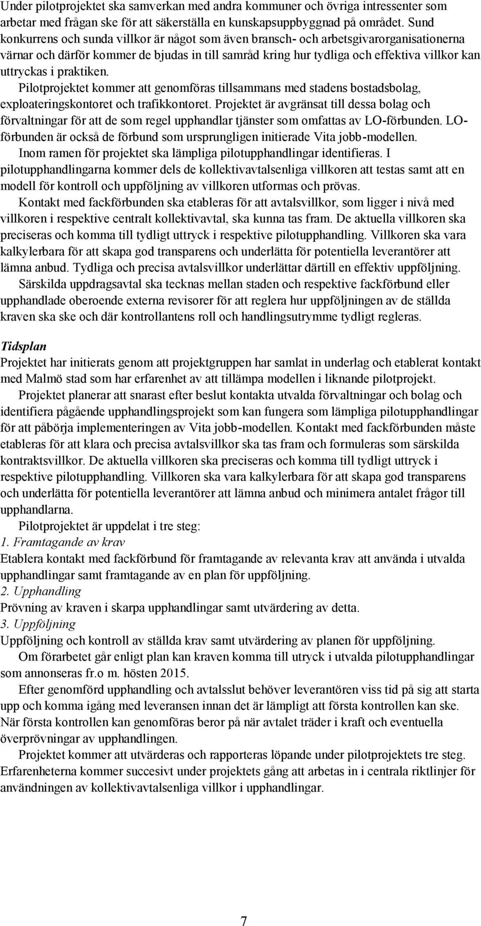 praktiken. Pilotprojektet kommer att genomföras tillsammans med stadens bostadsbolag, exploateringskontoret och trafikkontoret.