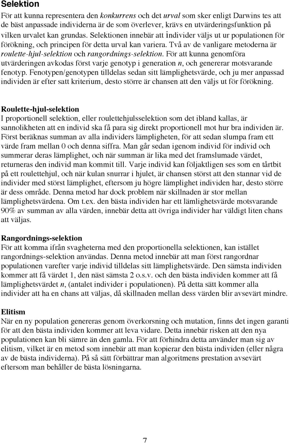 Två av de vanligare metoderna är roulette-hjul-selektion och rangordnings-selektion.