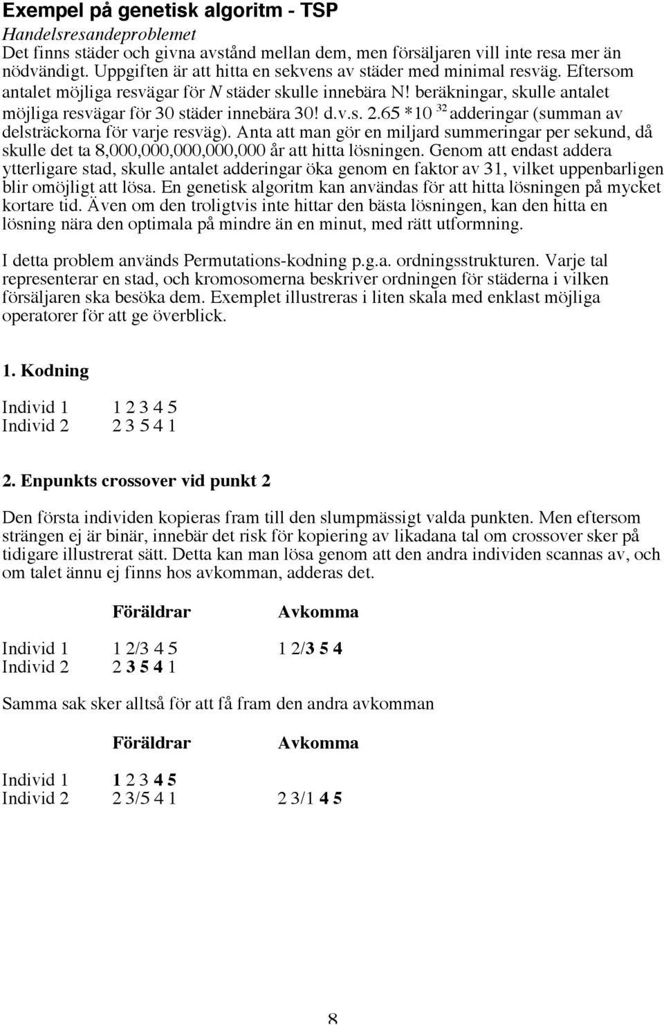 beräkningar, skulle antalet möjliga resvägar för 30 städer innebära 30! d.v.s. 2.65 *10 32 adderingar (summan av delsträckorna för varje resväg).