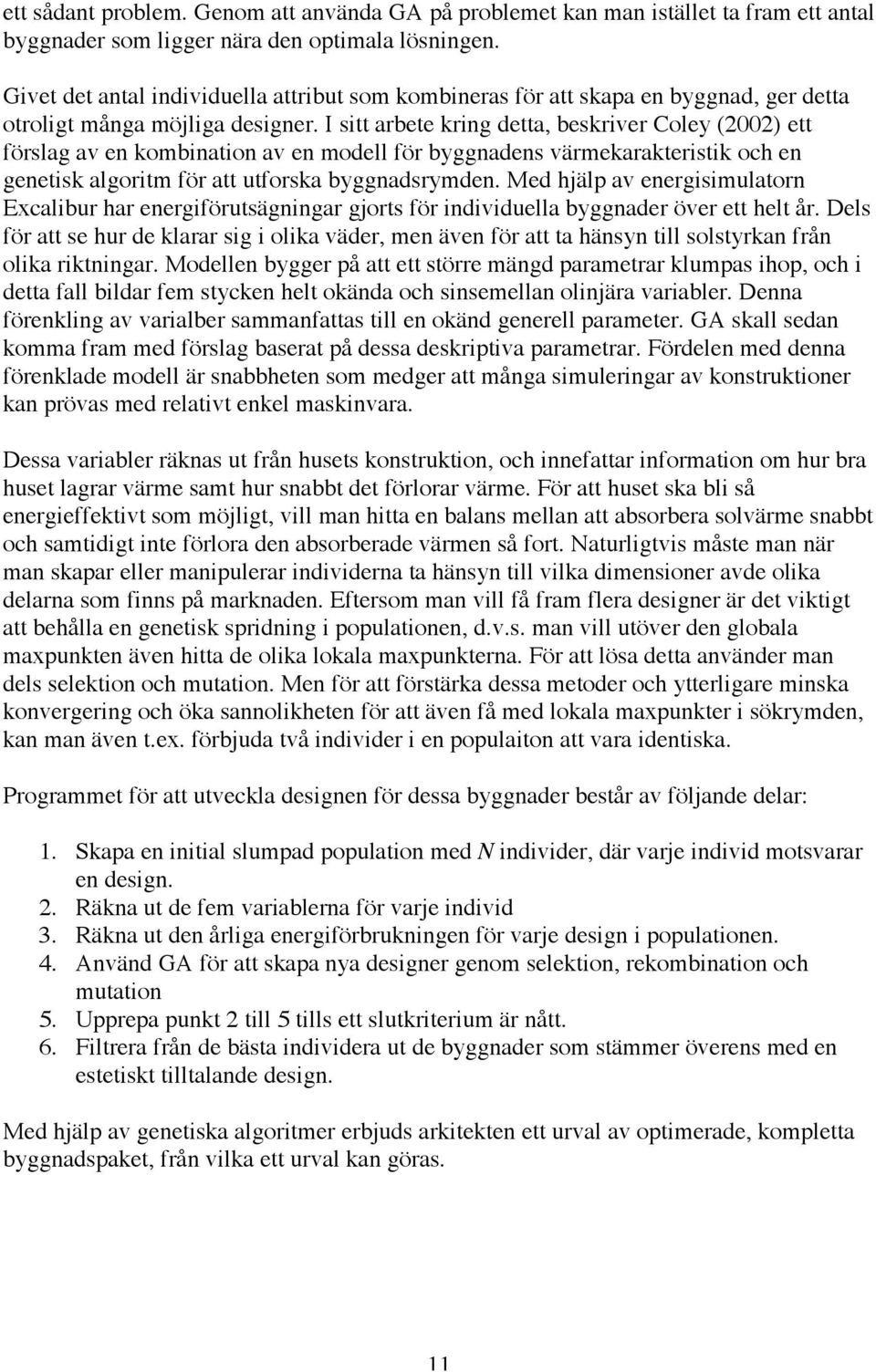 I sitt arbete kring detta, beskriver Coley (2002) ett förslag av en kombination av en modell för byggnadens värmekarakteristik och en genetisk algoritm för att utforska byggnadsrymden.