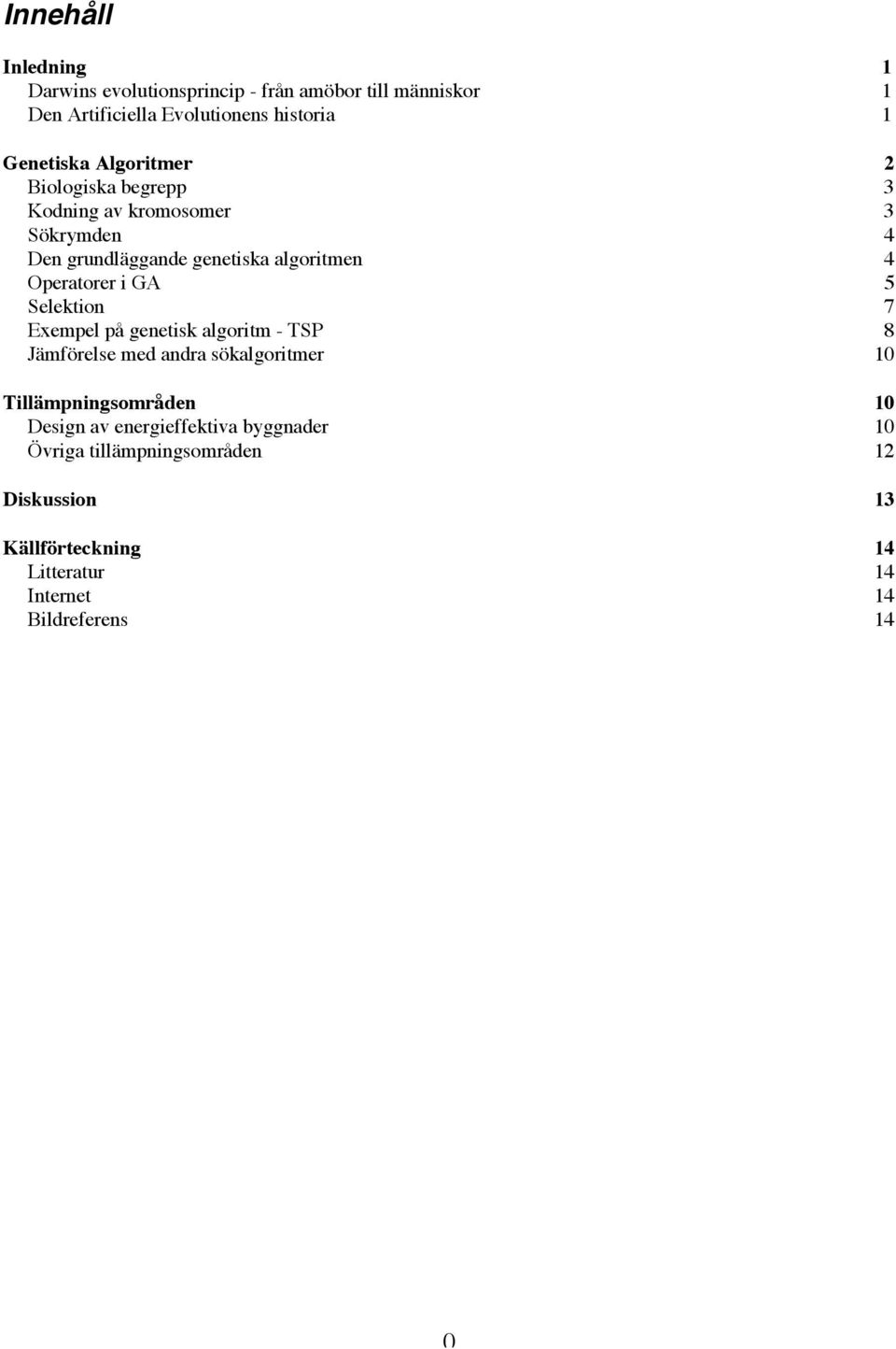 Selektion 7 Exempel på genetisk algoritm - TSP 8 Jämförelse med andra sökalgoritmer 10 Tillämpningsområden 10 Design av