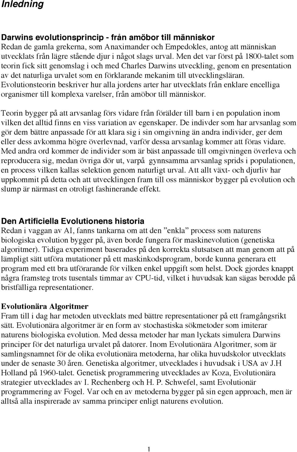 Evolutionsteorin beskriver hur alla jordens arter har utvecklats från enklare encelliga organismer till komplexa varelser, från amöbor till människor.