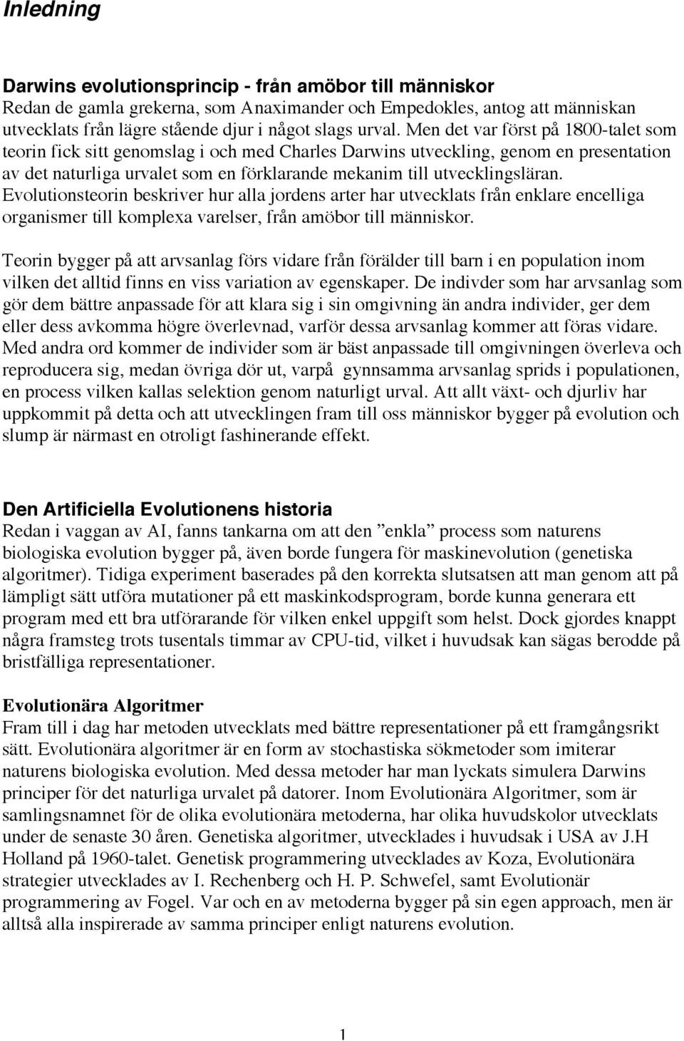 Evolutionsteorin beskriver hur alla jordens arter har utvecklats från enklare encelliga organismer till komplexa varelser, från amöbor till människor.