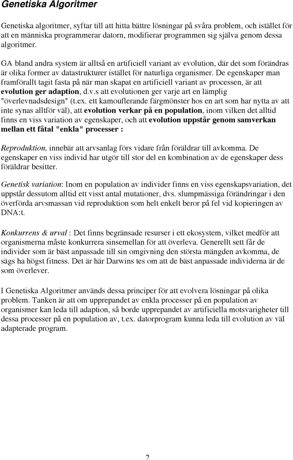 De egenskaper man framförallt tagit fasta på när man skapat en artificiell variant av processen, är att evolution ger adaption, d.v.s att evolutionen ger varje art en lämplig "överlevnadsdesign" (t.