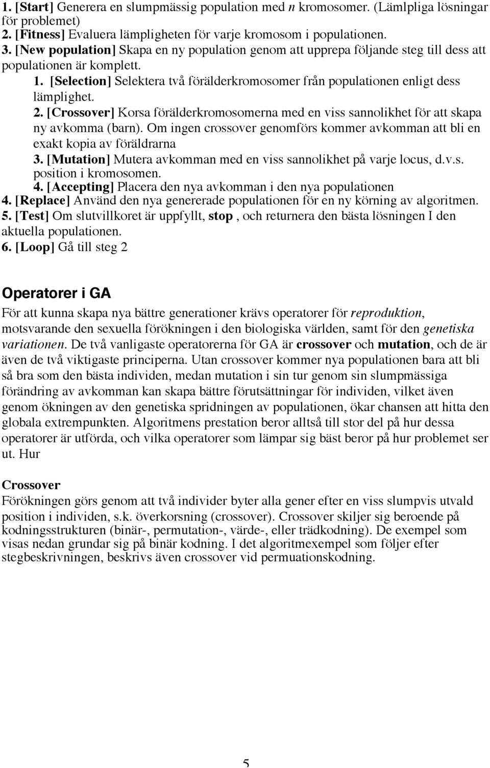 [Selection] Selektera två förälderkromosomer från populationen enligt dess lämplighet. 2. [Crossover] Korsa förälderkromosomerna med en viss sannolikhet för att skapa ny avkomma (barn).