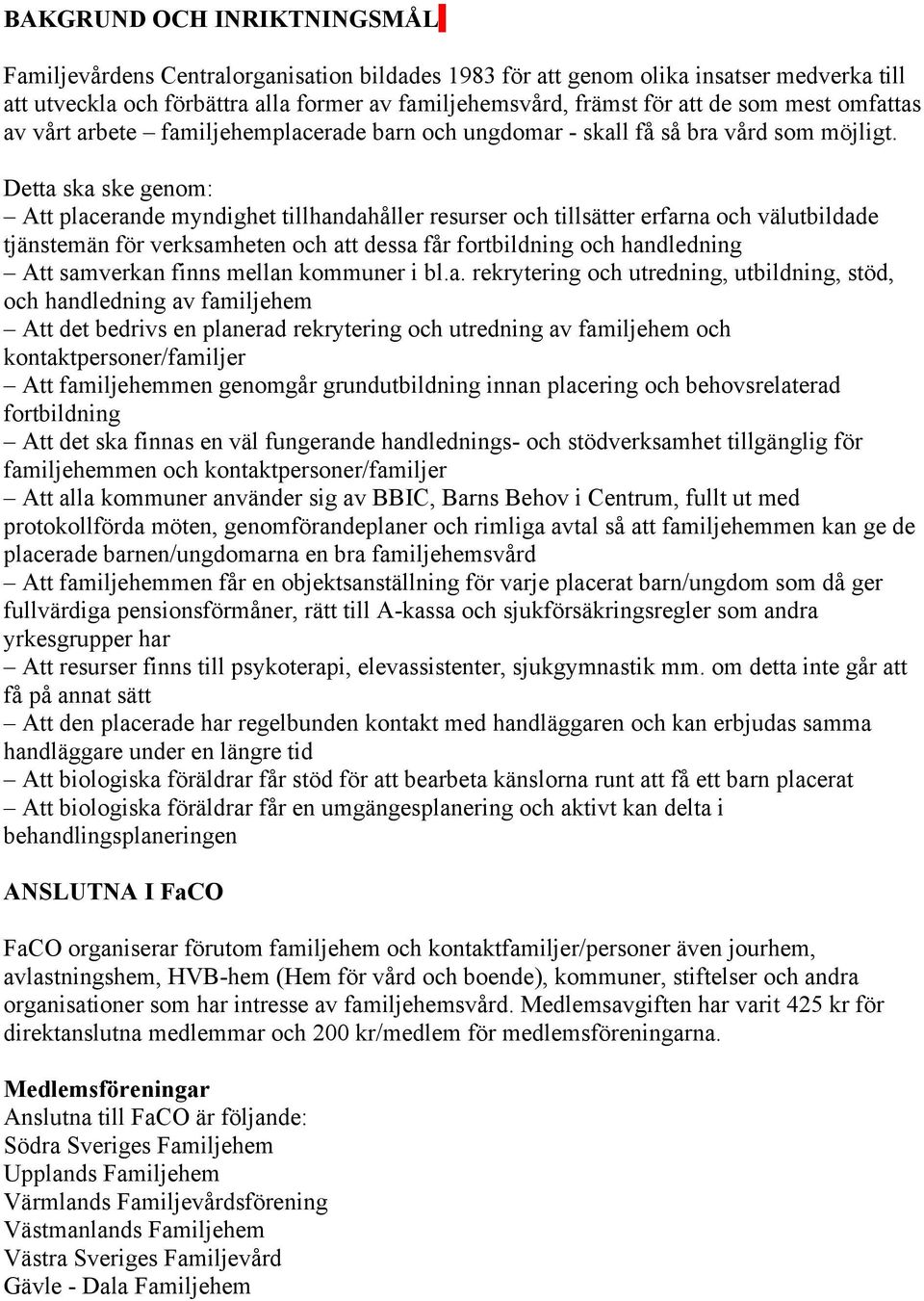 Detta ska ske genom: Att placerande myndighet tillhandahåller resurser och tillsätter erfarna och välutbildade tjänstemän för verksamheten och att dessa får fortbildning och handledning Att samverkan