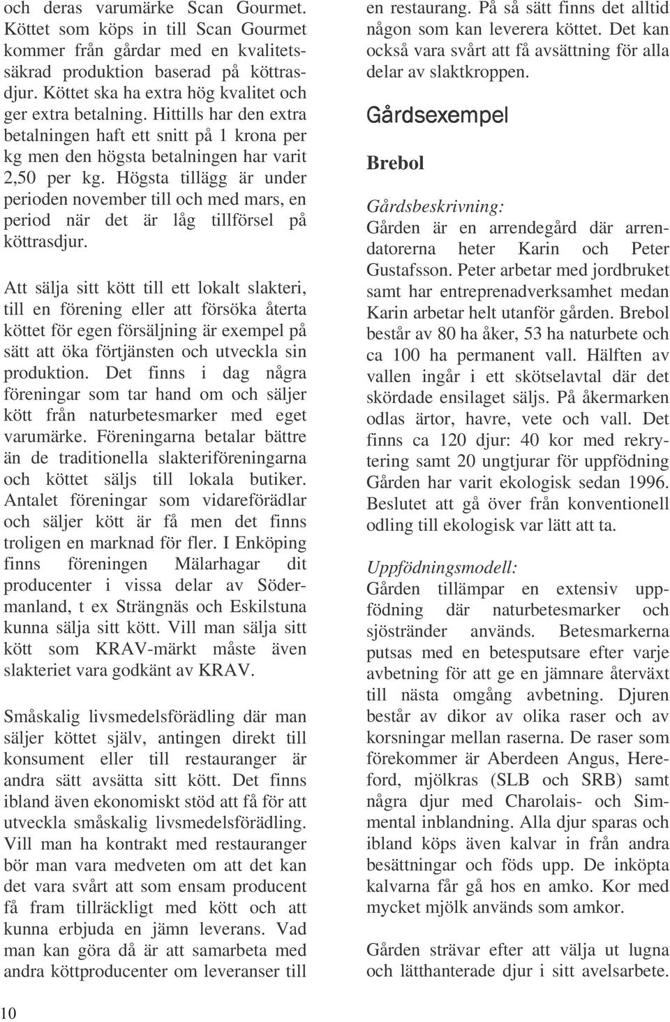 Högsta tillägg är under perioden november till och med mars, en period när det är låg tillförsel på köttrasdjur.
