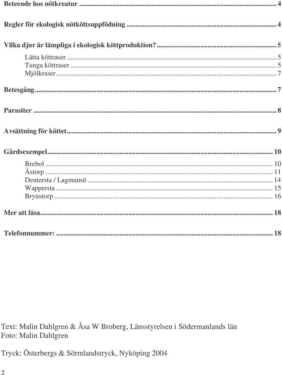.. 10 Brebol... 10 Åstorp... 11 Dentersta / Lagmansö... 14 Wappersta... 15 Brynstorp... 16 Mer att läsa... 18 Telefonnummer:.