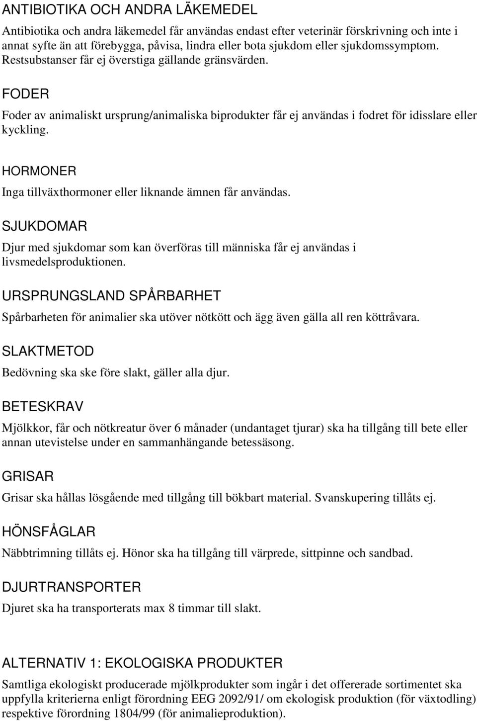 HORMONER Inga tillväxthormoner eller liknande ämnen får användas. SJUKDOMAR Djur med sjukdomar som kan överföras till människa får ej användas i livsmedelsproduktionen.