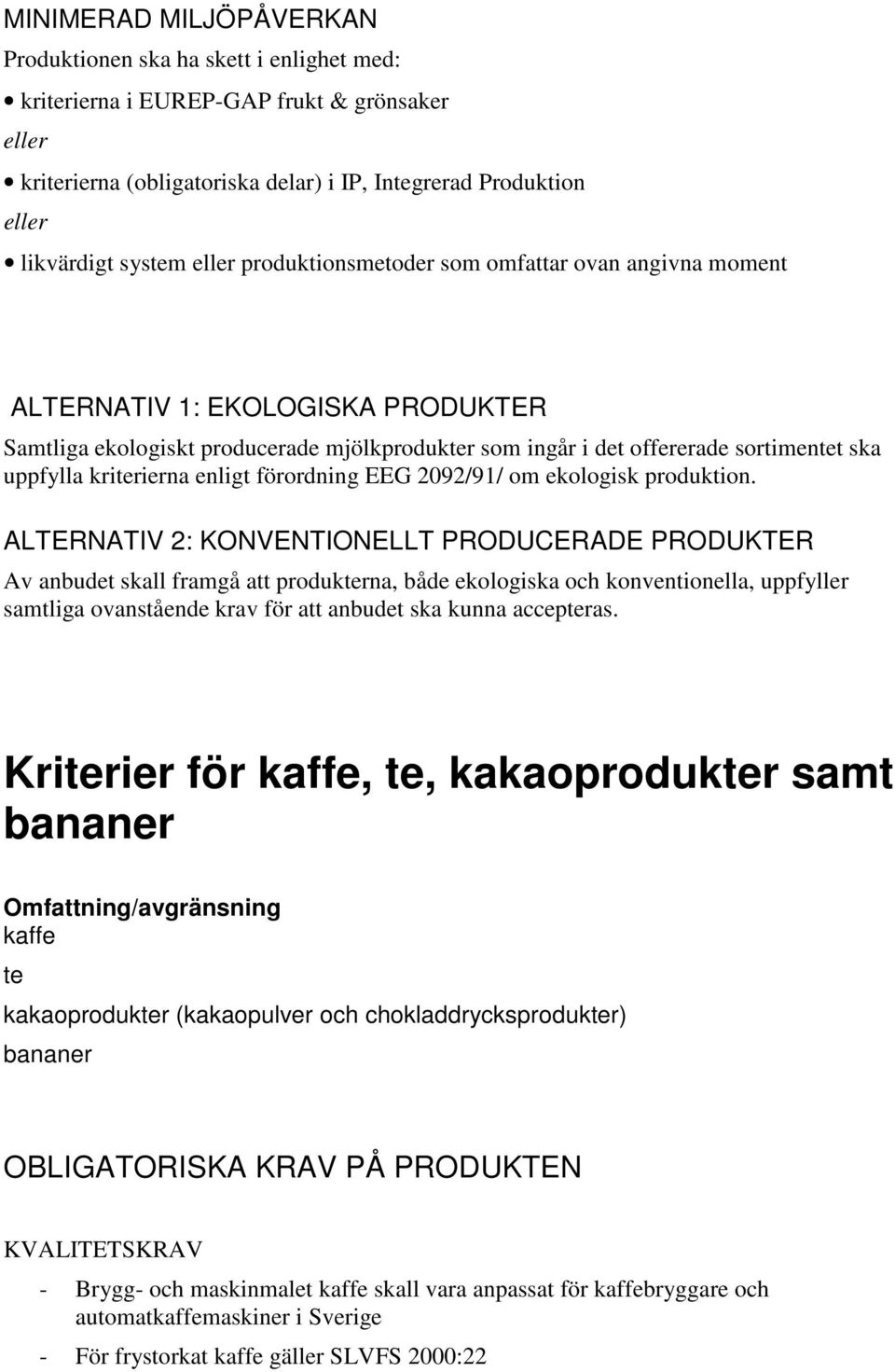 kriterierna enligt förordning EEG 2092/91/ om ekologisk produktion.