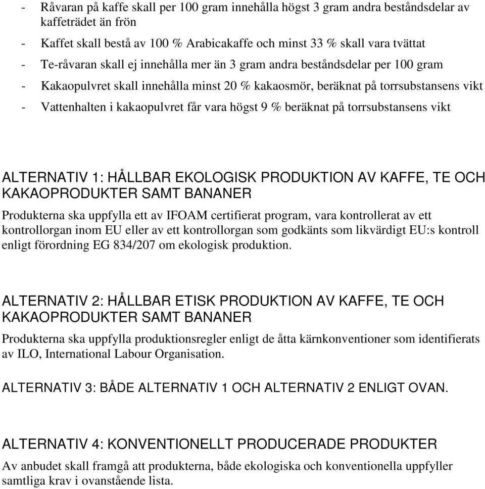 beräknat på torrsubstansens vikt ALTERNATIV 1: HÅLLBAR EKOLOGISK PRODUKTION AV KAFFE, TE OCH KAKAOPRODUKTER SAMT BANANER Produkterna ska uppfylla ett av IFOAM certifierat program, vara kontrollerat