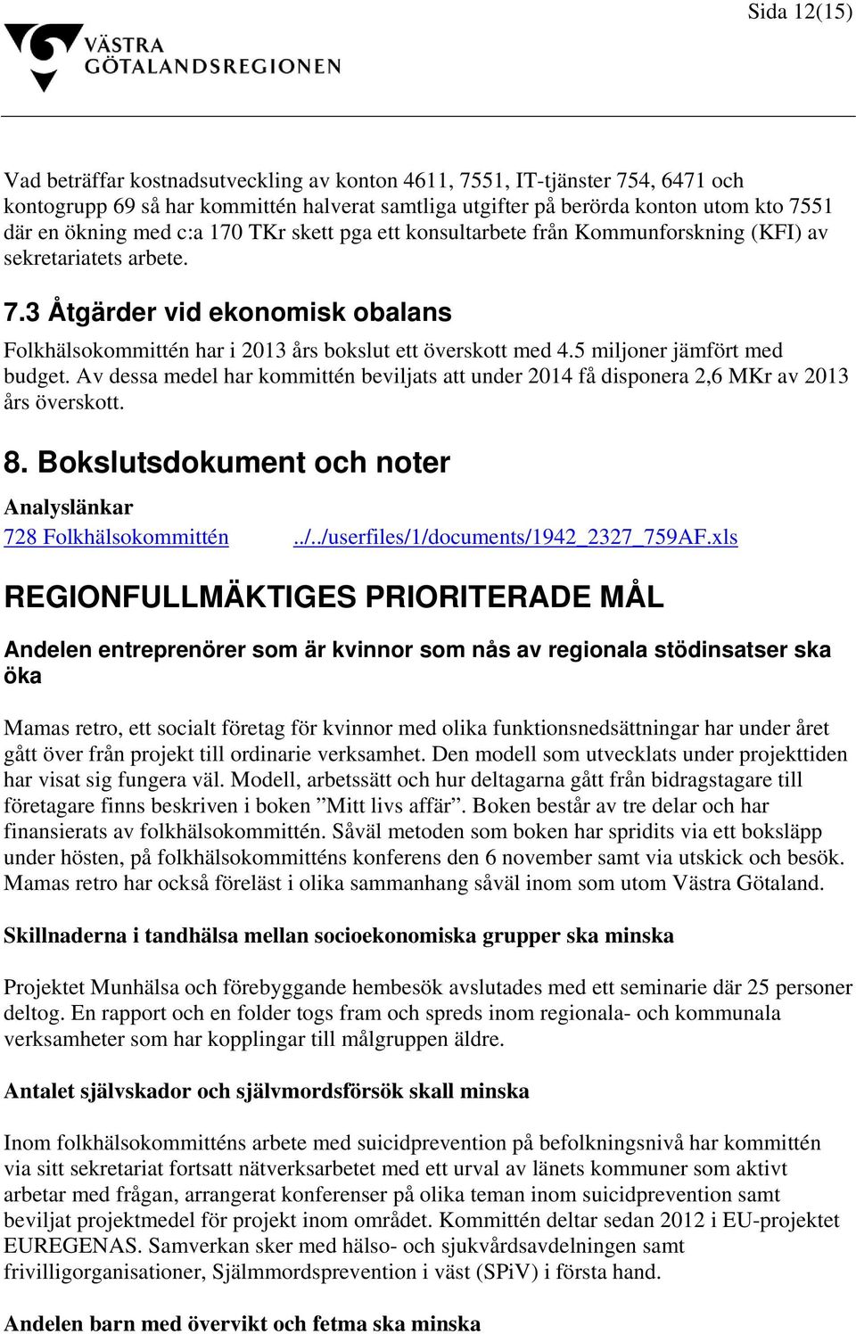 5 miljoner jämfört med budget. Av dessa medel har kommittén beviljats att under 2014 få disponera 2,6 MKr av 2013 års överskott. 8. Bokslutsdokument och noter Analyslänkar 728 Folkhälsokommittén../.