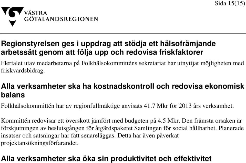 Alla verksamheter ska ha kostnadskontroll och redovisa ekonomisk balans Folkhälsokommittén har av regionfullmäktige anvisats 41.7 Mkr för 2013 års verksamhet.