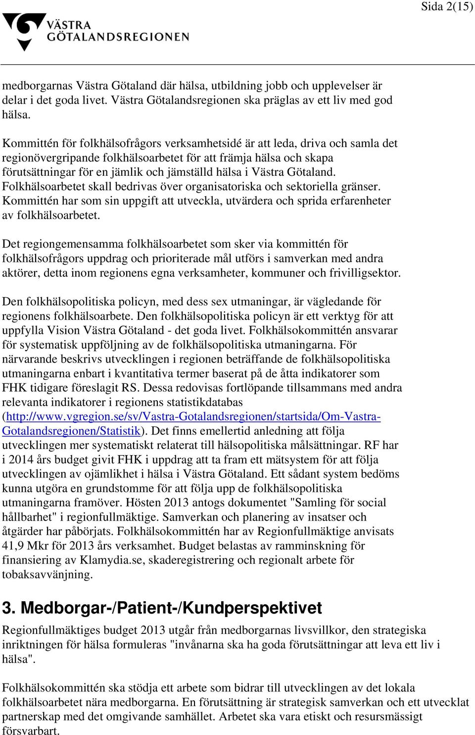 Västra Götaland. Folkhälsoarbetet skall bedrivas över organisatoriska och sektoriella gränser. Kommittén har som sin uppgift att utveckla, utvärdera och sprida erfarenheter av folkhälsoarbetet.