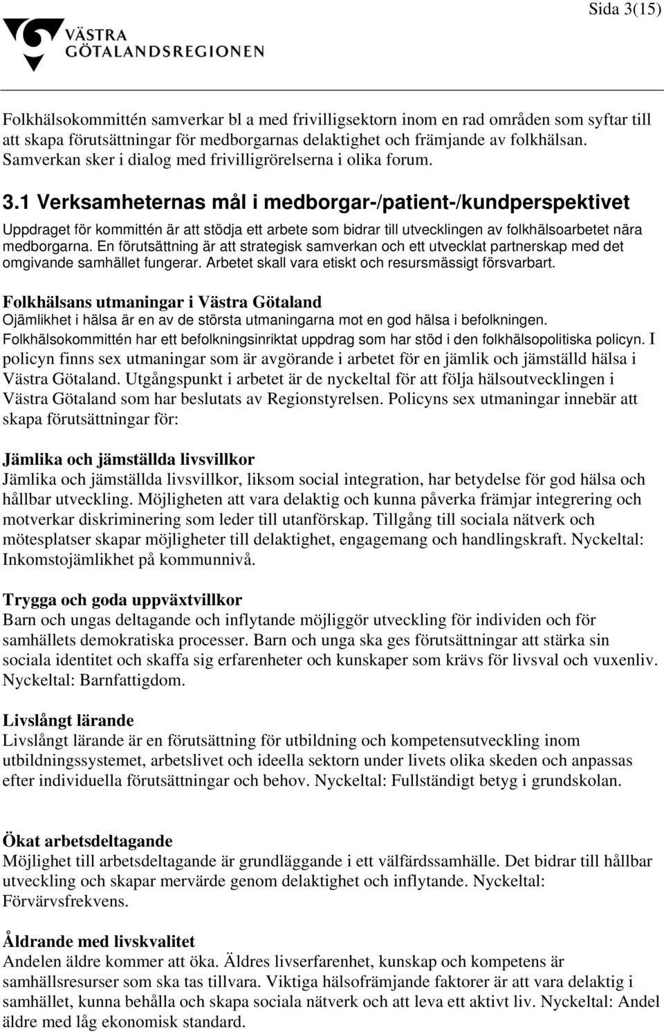 1 Verksamheternas mål i medborgar-/patient-/kundperspektivet Uppdraget för kommittén är att stödja ett arbete som bidrar till utvecklingen av folkhälsoarbetet nära medborgarna.