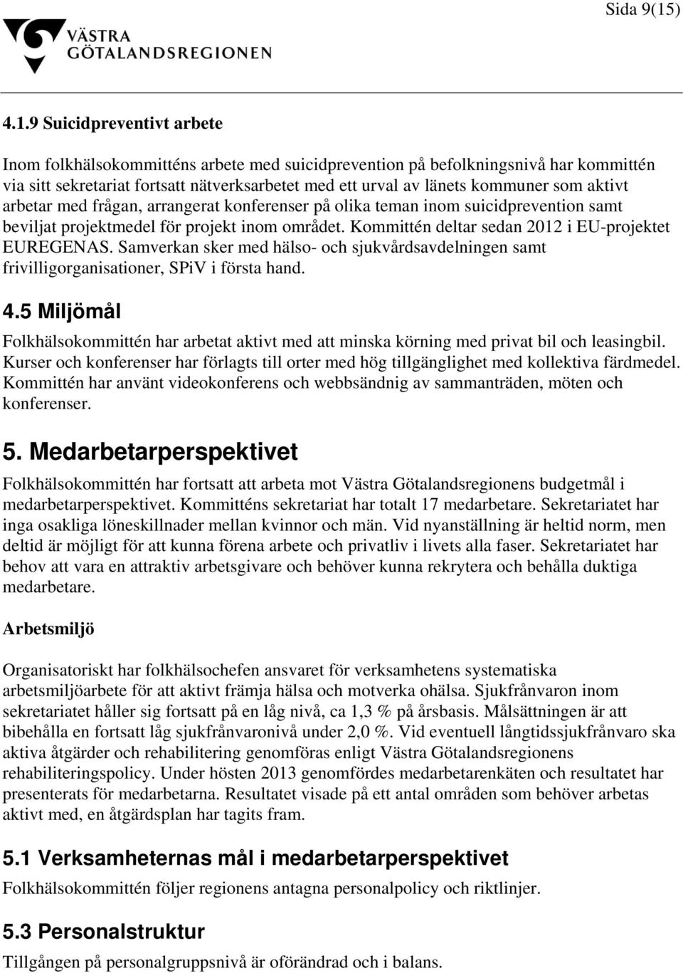 9 Suicidpreventivt arbete Inom folkhälsokommitténs arbete med suicidprevention på befolkningsnivå har kommittén via sitt sekretariat fortsatt nätverksarbetet med ett urval av länets kommuner som