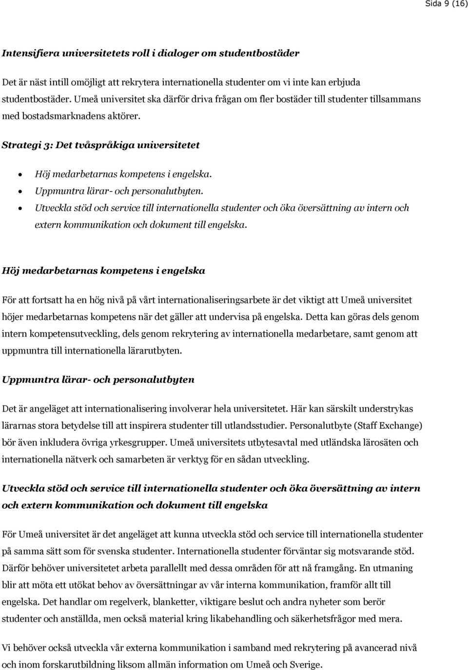 Uppmuntra lärar- och personalutbyten. Utveckla stöd och service till internationella studenter och öka översättning av intern och extern kommunikation och dokument till engelska.