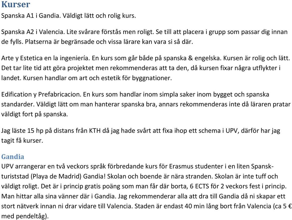 Det tar lite tid att göra projektet men rekommenderas att ta den, då kursen fixar några utflykter i landet. Kursen handlar om art och estetik för byggnationer. Edification y Prefabricacion.