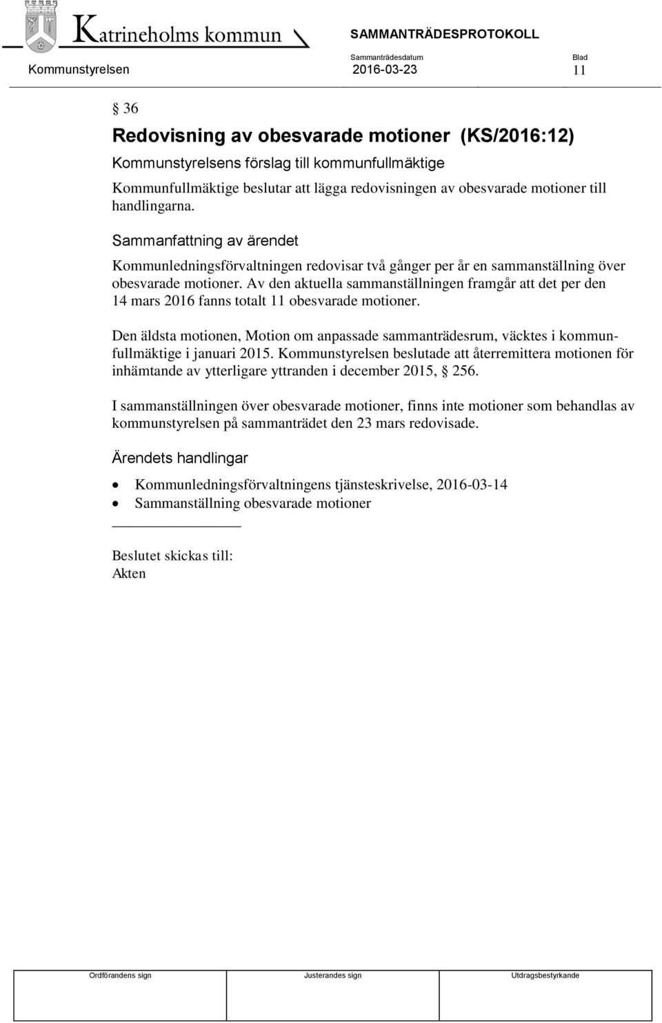 Av den aktuella sammanställningen framgår att det per den 14 mars 2016 fanns totalt 11 obesvarade motioner.