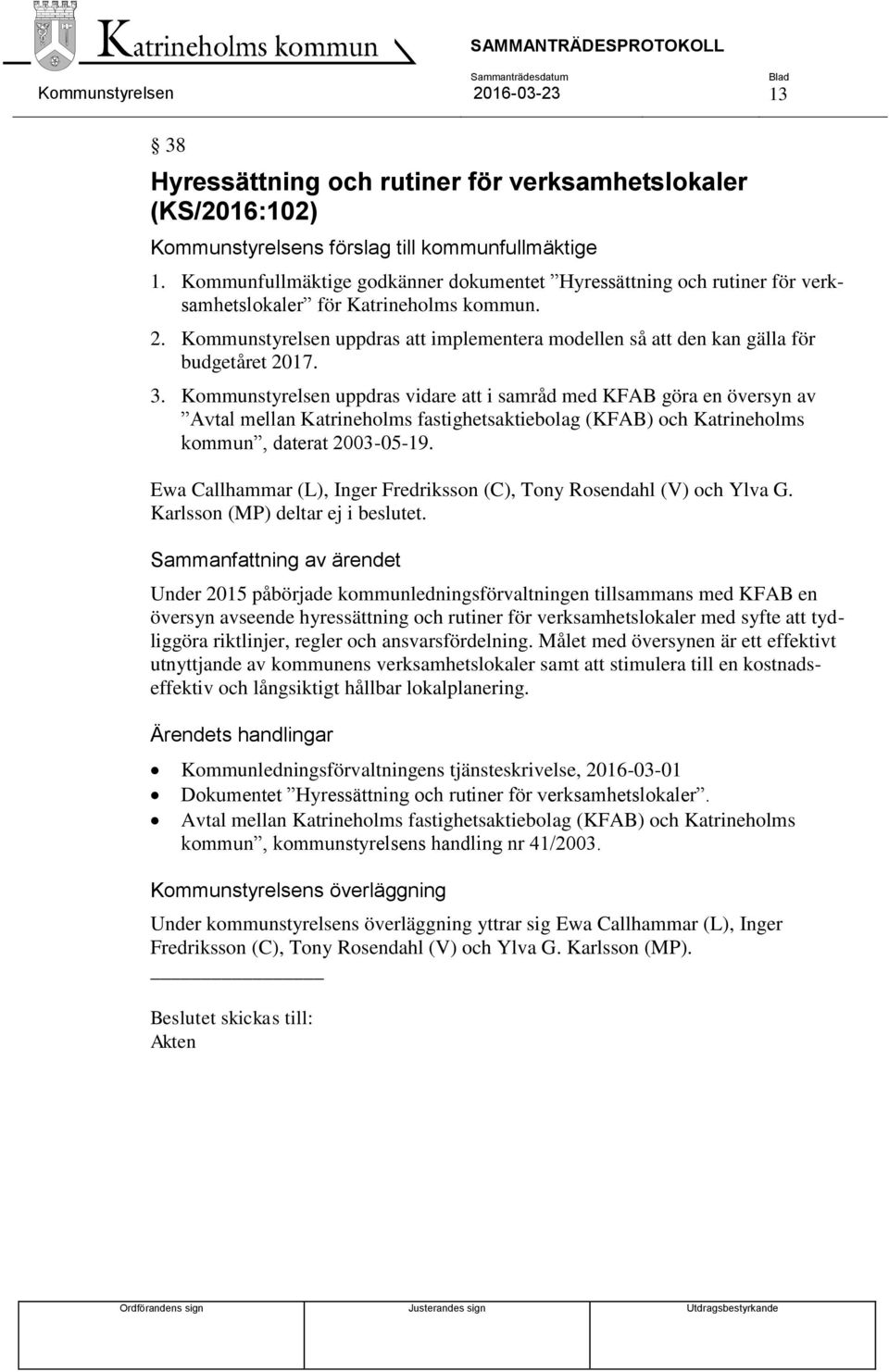 Kommunstyrelsen uppdras att implementera modellen så att den kan gälla för budgetåret 2017. 3.