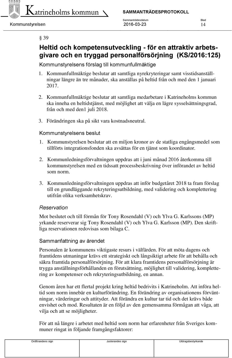 17. 2. Kommunfullmäktige beslutar att samtliga medarbetare i Katrineholms kommun ska inneha en heltidstjänst, med möjlighet att välja en lägre sysselsättningsgrad, från och med den1 juli 2018. 3.