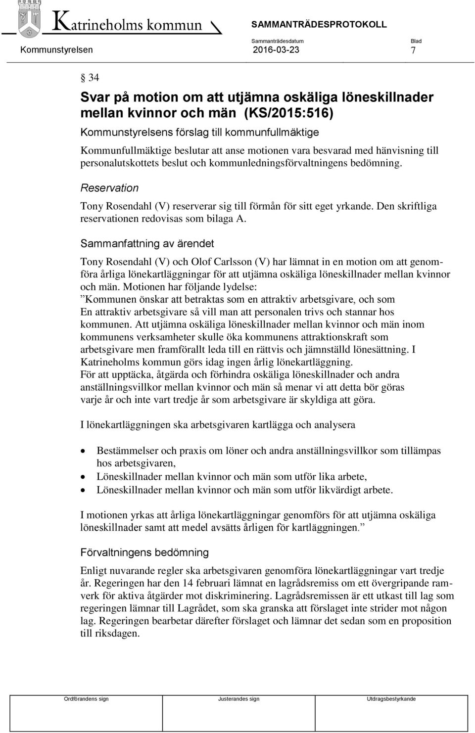 Reservation Tony Rosendahl (V) reserverar sig till förmån för sitt eget yrkande. Den skriftliga reservationen redovisas som bilaga A.