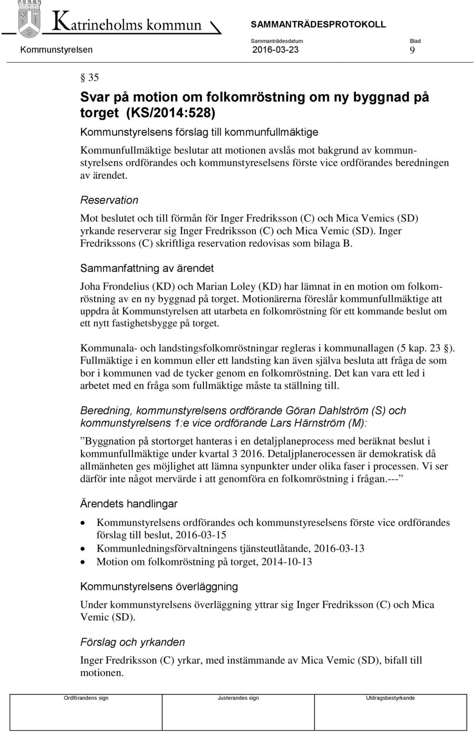 Reservation Mot beslutet och till förmån för Inger Fredriksson (C) och Mica Vemics (SD) yrkande reserverar sig Inger Fredriksson (C) och Mica Vemic (SD).