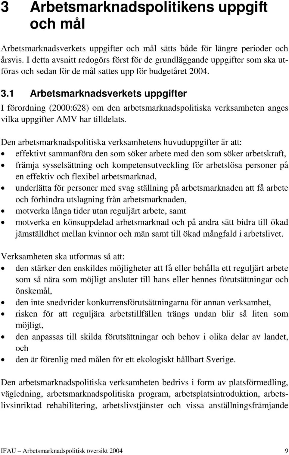 1 Arbetsmarknadsverkets uppgifter I förordning (2000:628) om den arbetsmarknadspolitiska verksamheten anges vilka uppgifter AMV har tilldelats.