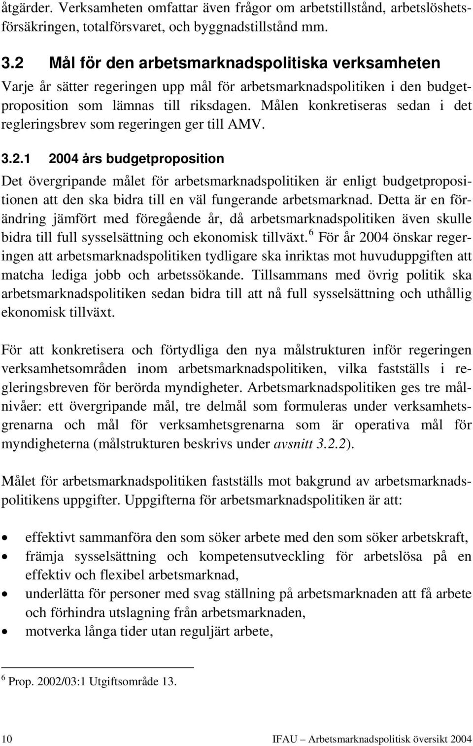 Målen konkretiseras sedan i det regleringsbrev som regeringen ger till AMV. 3.2.