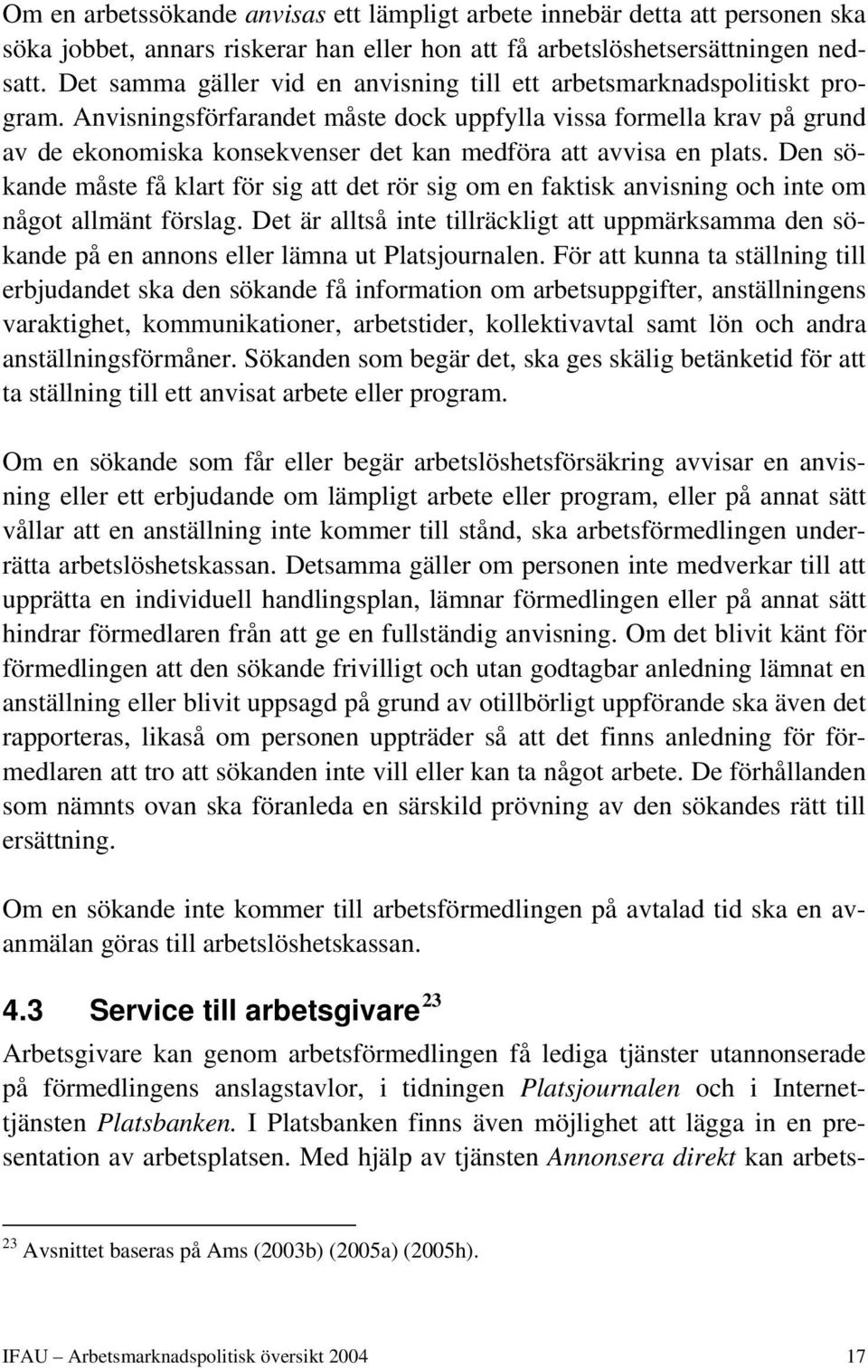 Anvisningsförfarandet måste dock uppfylla vissa formella krav på grund av de ekonomiska konsekvenser det kan medföra att avvisa en plats.