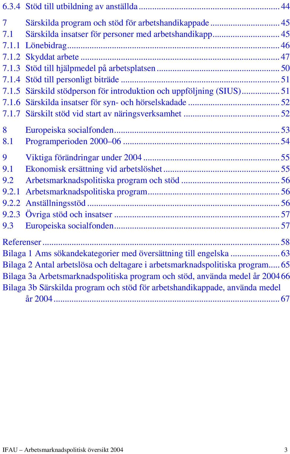 .. 52 7.1.7 Särskilt stöd vid start av näringsverksamhet... 52 8 Europeiska socialfonden... 53 8.1 Programperioden 2000 06... 54 9 Viktiga förändringar under 2004... 55 9.