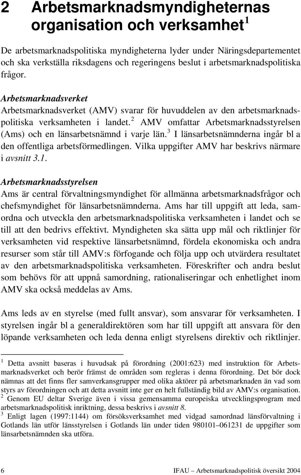 2 AMV omfattar Arbetsmarknadsstyrelsen (Ams) och en länsarbetsnämnd i varje län. 3 I länsarbetsnämnderna ingår bl a den offentliga arbetsförmedlingen.