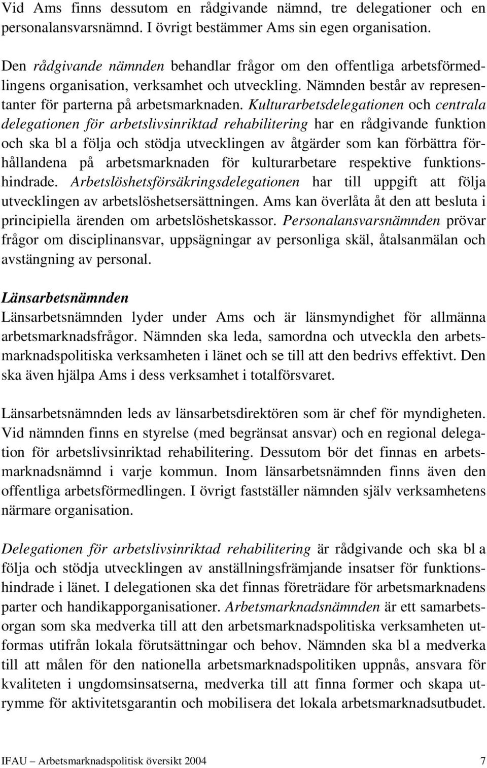 Kulturarbetsdelegationen och centrala delegationen för arbetslivsinriktad rehabilitering har en rådgivande funktion och ska bl a följa och stödja utvecklingen av åtgärder som kan förbättra