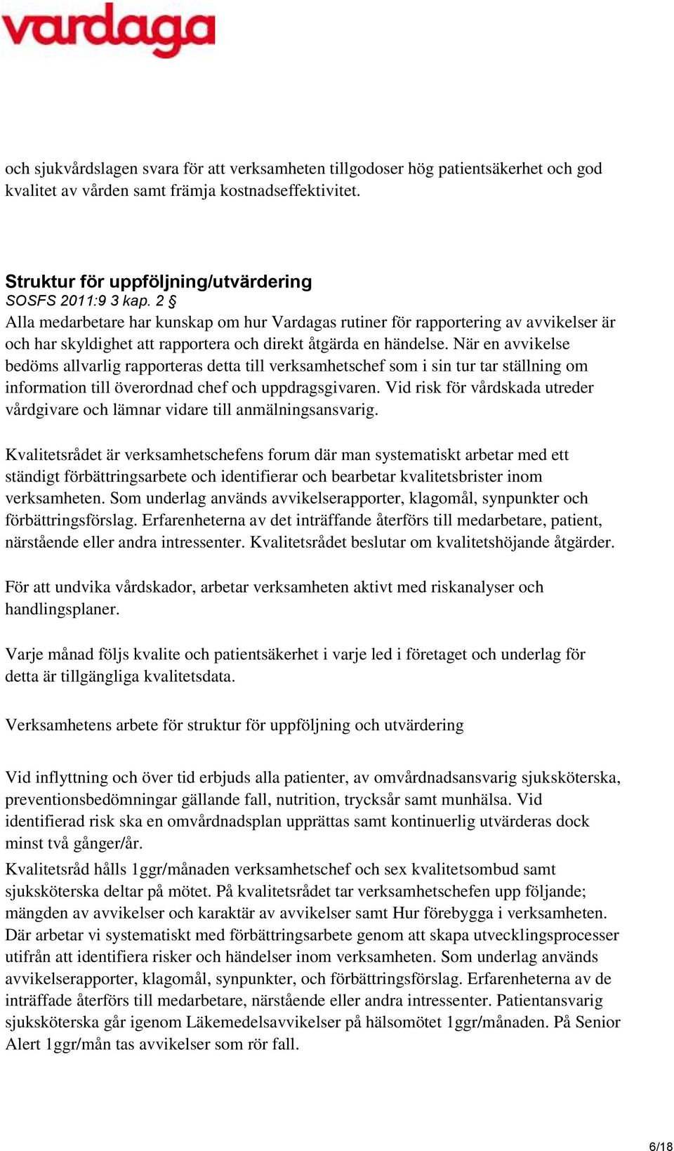 När en avvikelse bedöms allvarlig rapporteras detta till verksamhetschef som i sin tur tar ställning om information till överordnad chef och uppdragsgivaren.