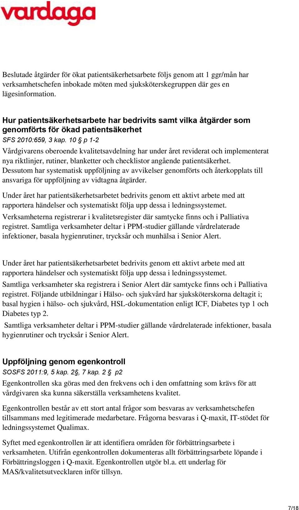 10 p 1-2 Vårdgivarens oberoende kvalitetsavdelning har under året reviderat och implementerat nya riktlinjer, rutiner, blanketter och checklistor angående patientsäkerhet.