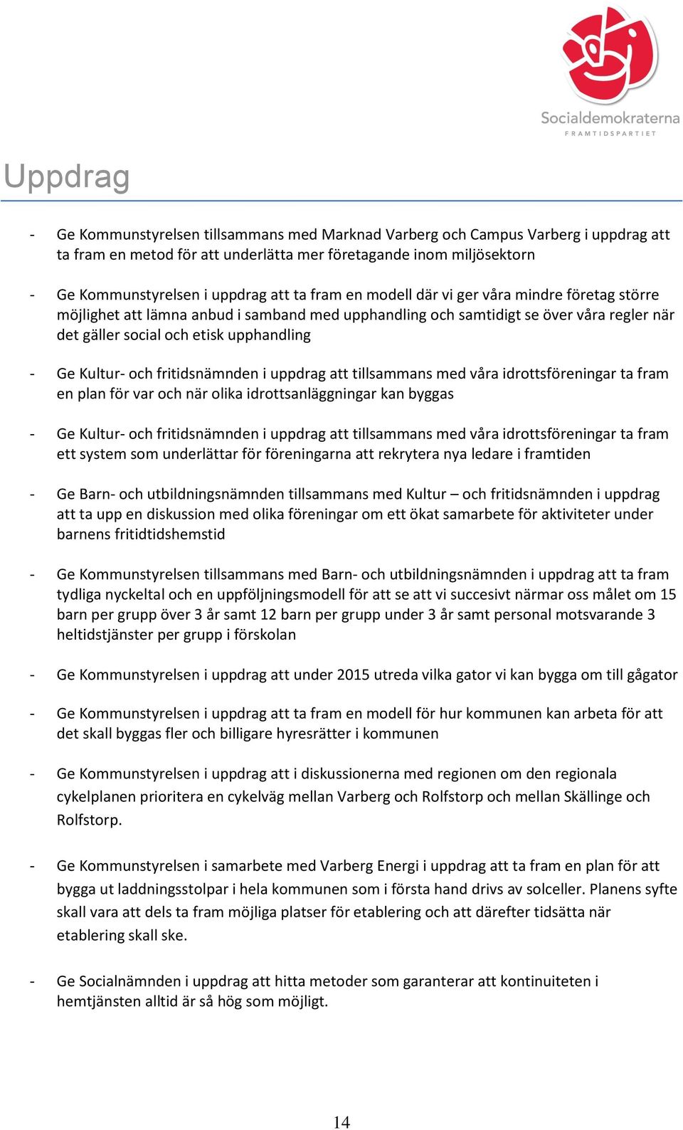 och fritidsnämnden i uppdrag att tillsammans med våra idrottsföreningar ta fram en plan för var och när olika idrottsanläggningar kan byggas - Ge Kultur- och fritidsnämnden i uppdrag att tillsammans