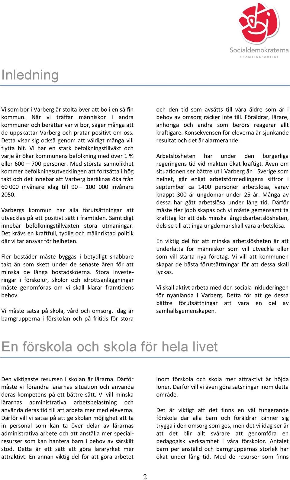 Vi har en stark befolkningstillväxt och varje år ökar kommunens befolkning med över 1 % eller 600 700 personer.