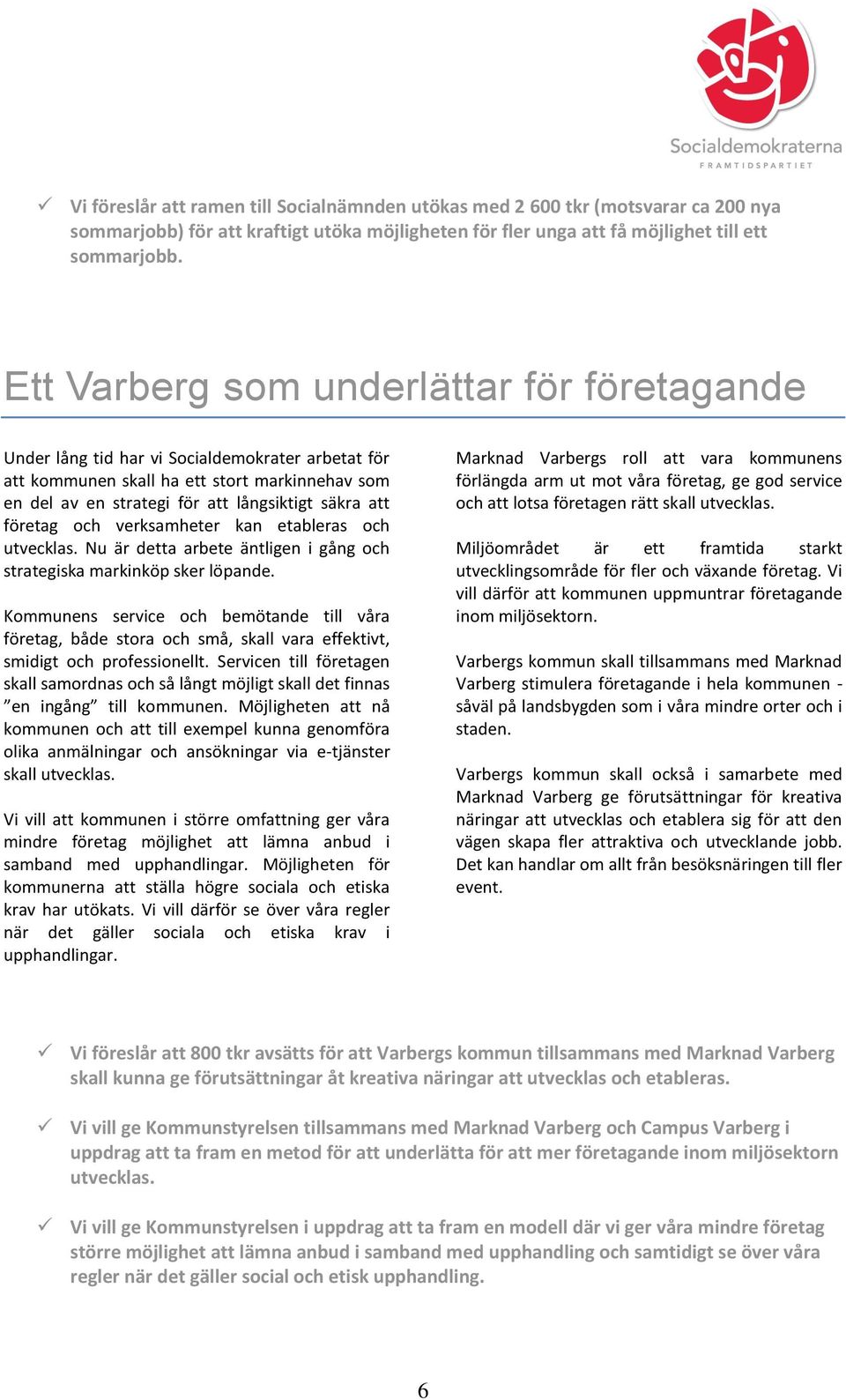 företag och verksamheter kan etableras och utvecklas. Nu är detta arbete äntligen i gång och strategiska markinköp sker löpande.