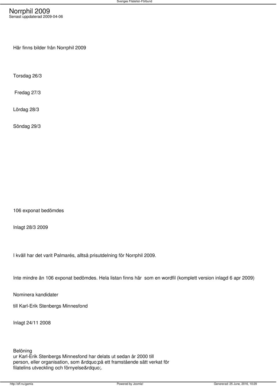 Hela listan finns här som en wordfil (komplett version inlagd 6 apr 2009) Nominera kandidater till Karl-Erik Stenbergs Minnesfond Inlagt 24/11 2008