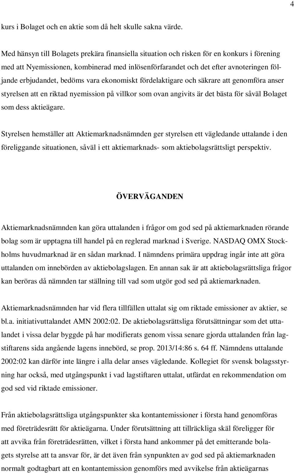 bedöms vara ekonomiskt fördelaktigare och säkrare att genomföra anser styrelsen att en riktad nyemission på villkor som ovan angivits är det bästa för såväl Bolaget som dess aktieägare.