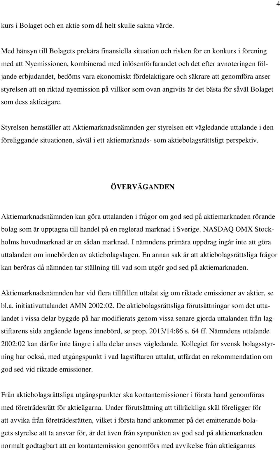 bedöms vara ekonomiskt fördelaktigare och säkrare att genomföra anser styrelsen att en riktad nyemission på villkor som ovan angivits är det bästa för såväl Bolaget som dess aktieägare.