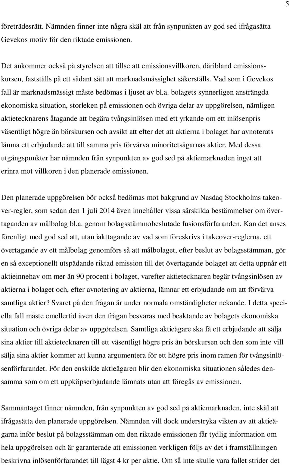 Vad som i Gevekos fall är marknadsmässigt måste bedömas i ljuset av bl.a. bolagets synnerligen ansträngda ekonomiska situation, storleken på emissionen och övriga delar av uppgörelsen, nämligen