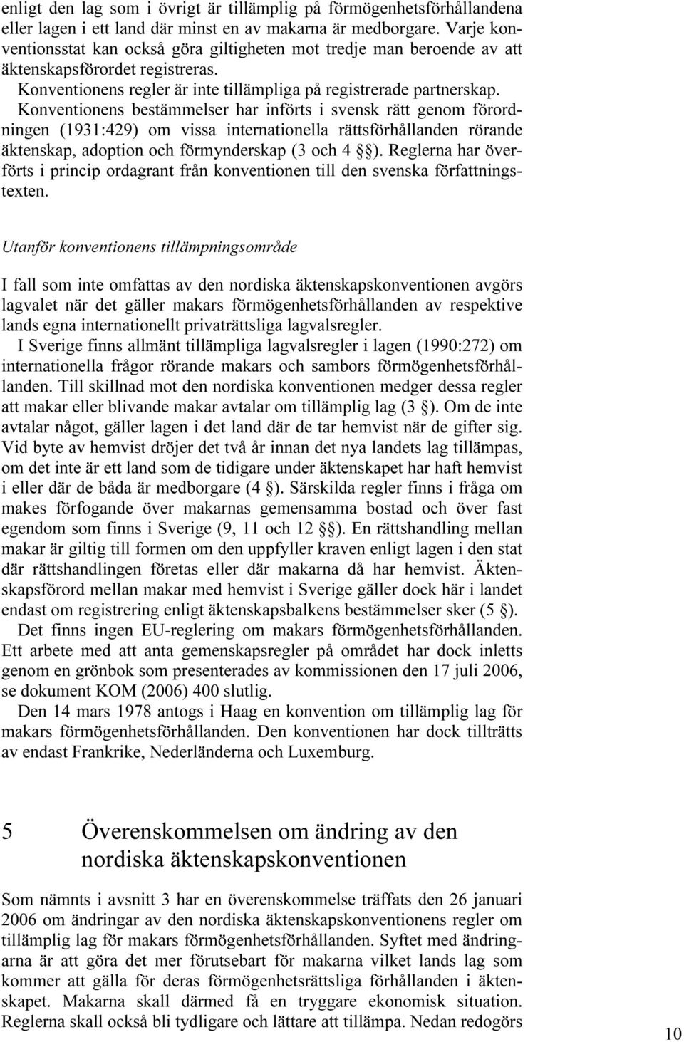 Konventionens bestämmelser har införts i svensk rätt genom förordningen (1931:429) om vissa internationella rättsförhållanden rörande äktenskap, adoption och förmynderskap (3 och 4 ).