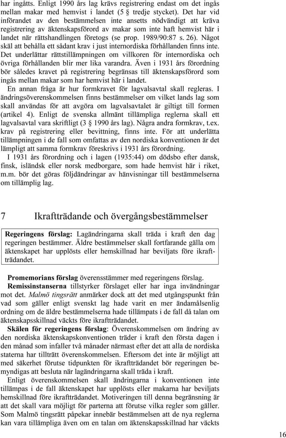 1989/90:87 s. 26). Något skäl att behålla ett sådant krav i just internordiska förhållanden finns inte.